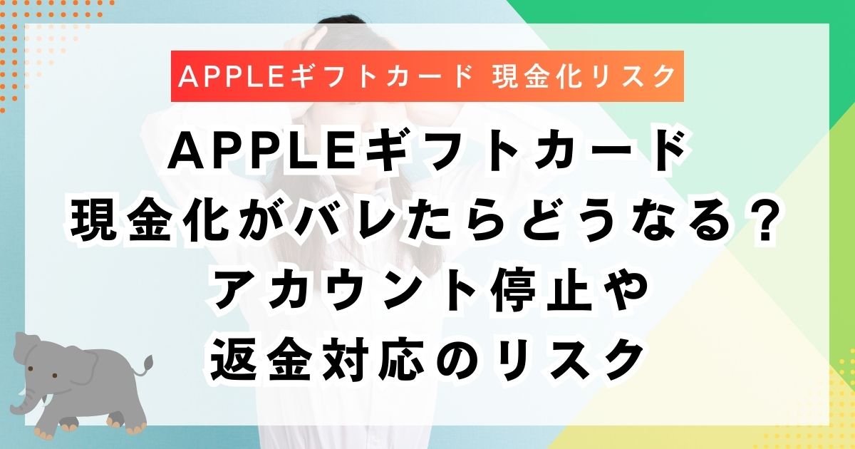 Appleギフトカード現金化がバレたらどうなる？アカウント停止や返金対応のリスク