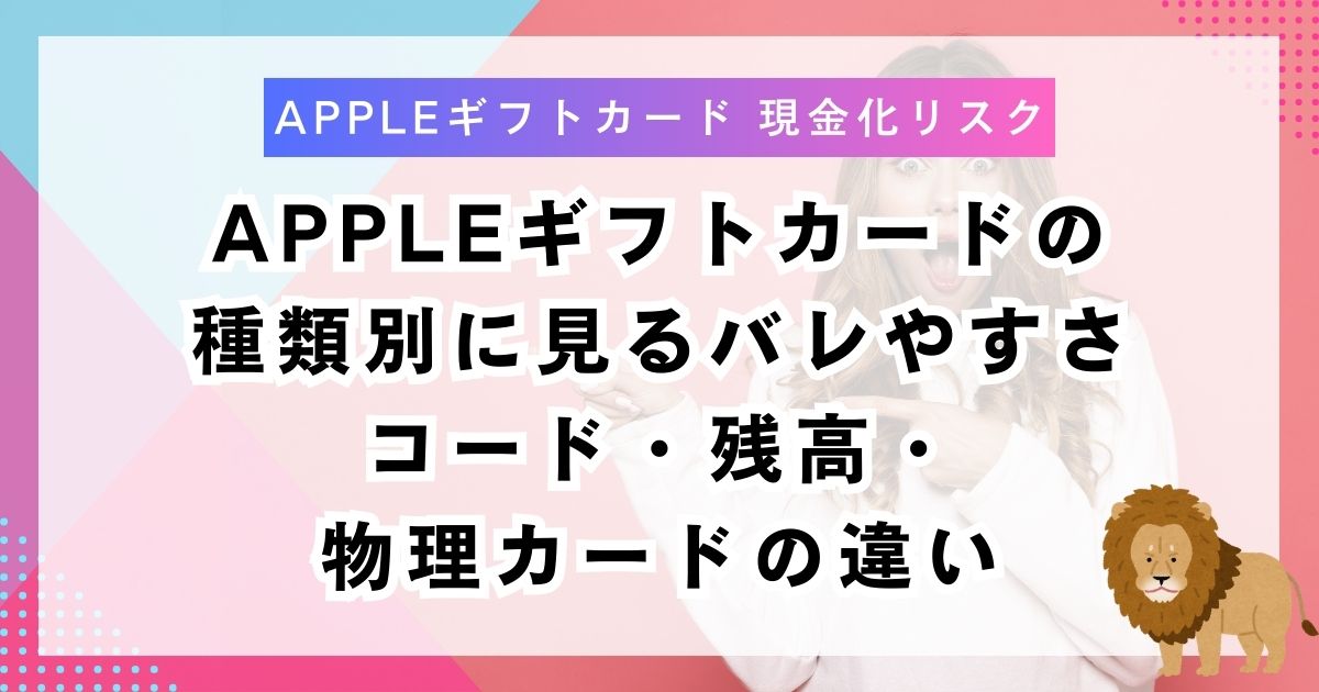 Appleギフトカードの種類別に見るバレやすさ｜コード・残高・物理カードの違い