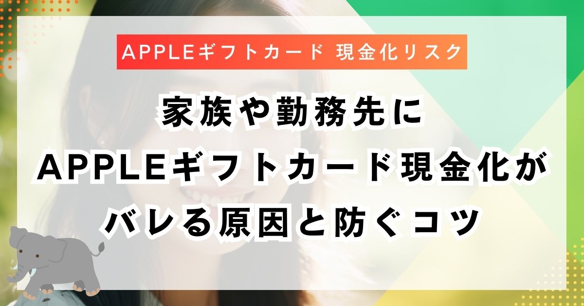 家族や勤務先にAppleギフトカード現金化がバレる原因と防ぐコツ