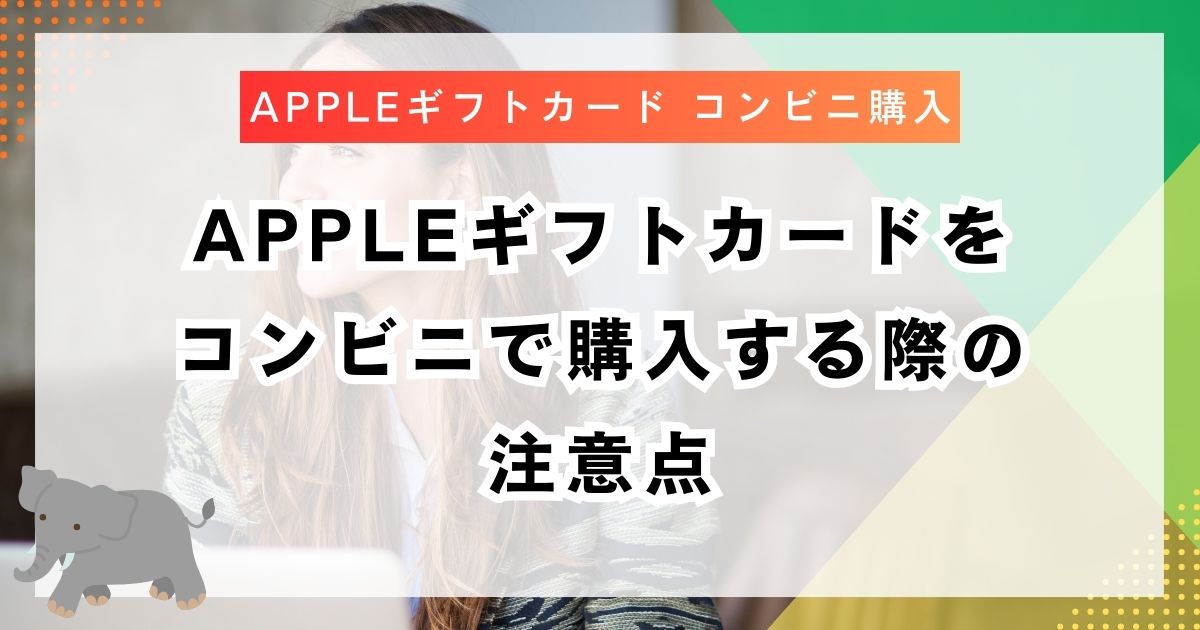 Appleギフトカードをコンビニで購入する際の注意点