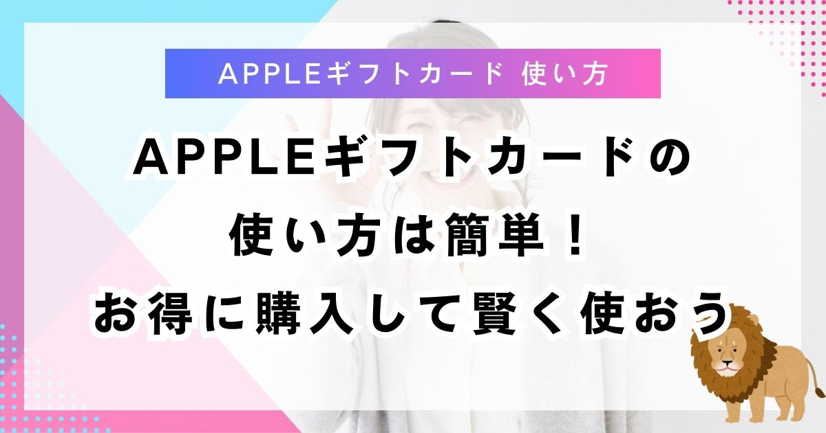 Appleギフトカードの使い方は簡単！お得に購入して賢く使おう