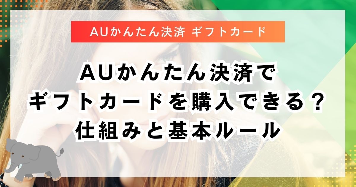 auかんたん決済でギフトカードを購入できる？仕組みと基本ルール