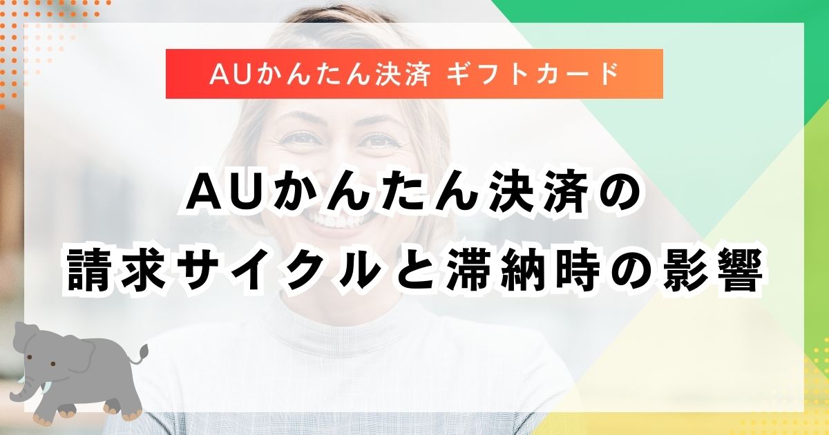 auかんたん決済の請求サイクルと滞納時の影響