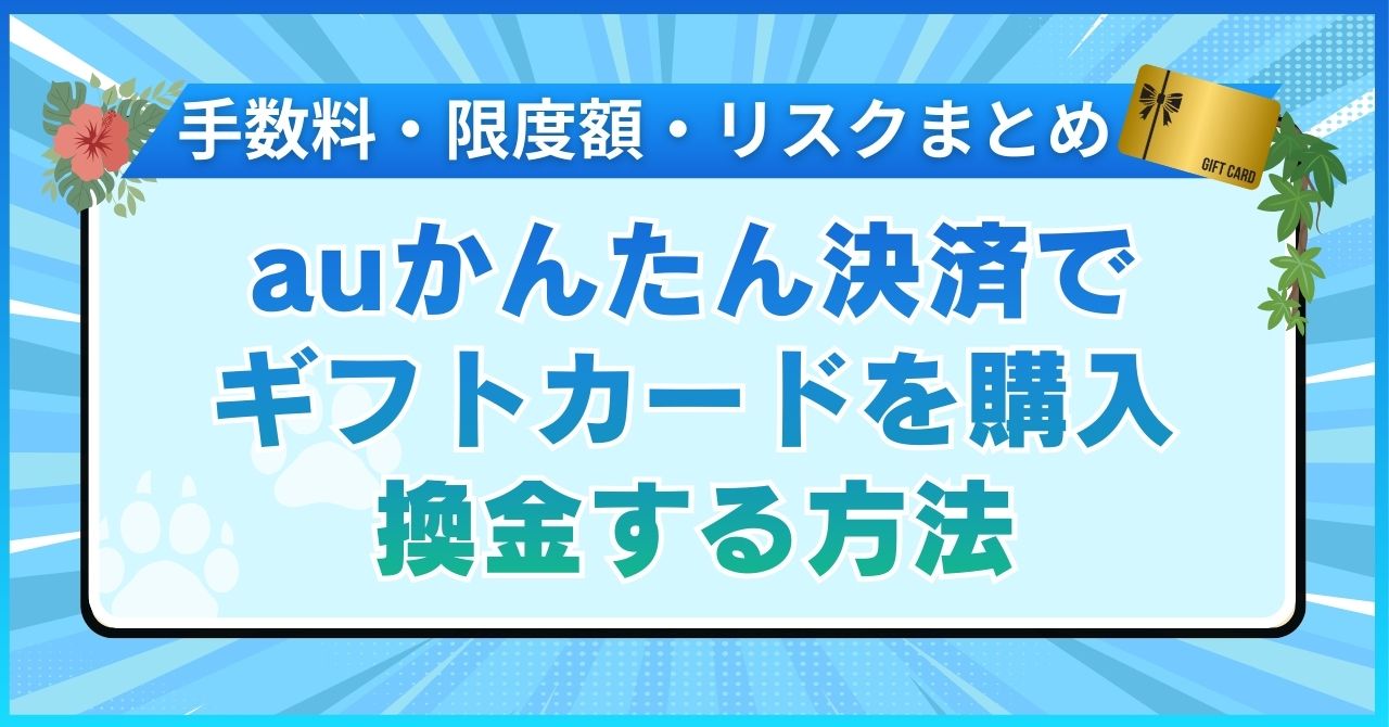 auかんたん決済でギフトカードを購入・換金する方法｜手数料・限度額・リスクまとめ