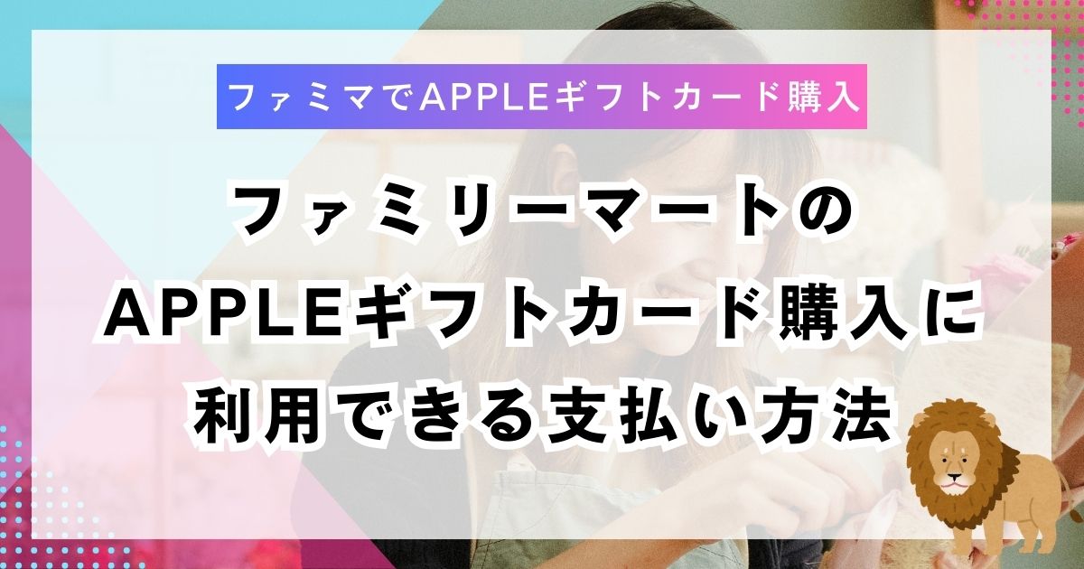 ファミリーマートのAppleギフトカード購入に利用できる支払い方法
