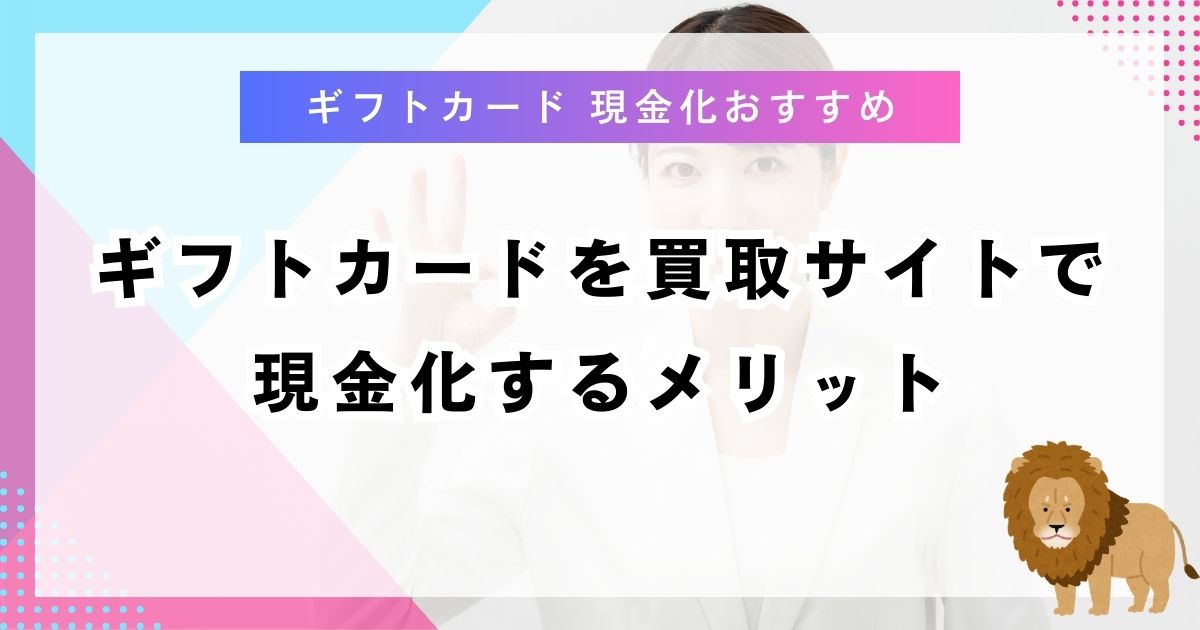 ギフトカードを買取サイトで現金化するメリット