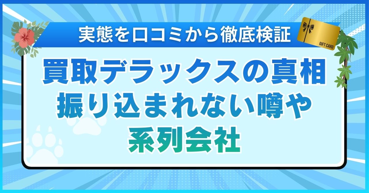 買取デラックスの真相振り込まれない噂や系列会社の実態を口コミから徹底検証
