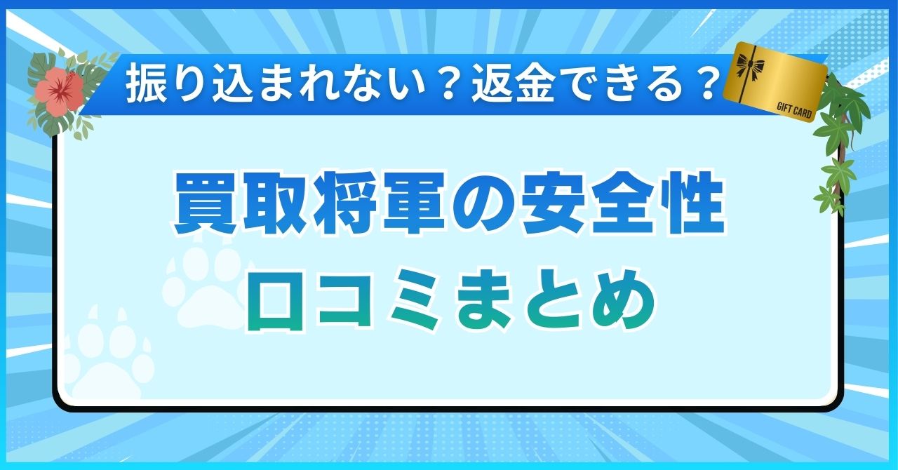 買取将軍の安全性口コミまとめ【振り込まれない？返金できる？】