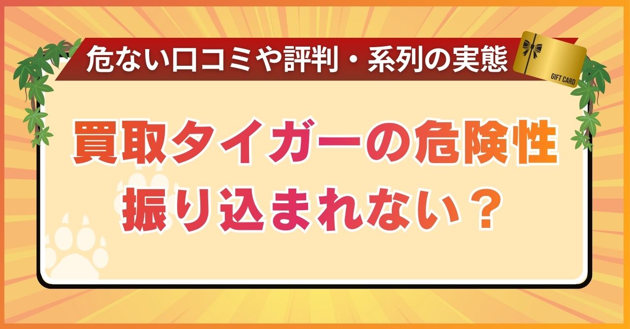 買取タイガーの危険性振り込まれない？危ない口コミや評判・系列の実態
