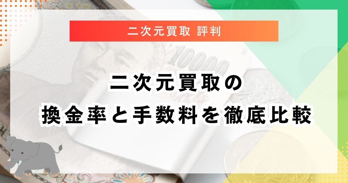 二次元買取の換金率と手数料を徹底比較
