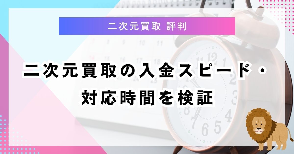 二次元買取の入金スピード・対応時間を検証