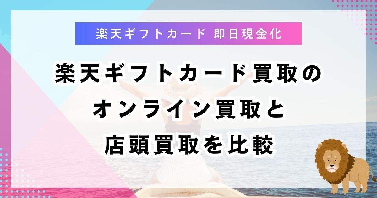 楽天ギフトカード買取のオンライン買取と店頭買取を比較