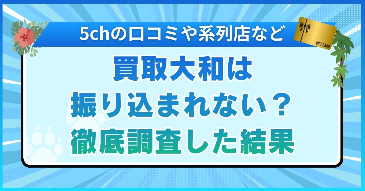 買取大和は振り込まれない？5chの口コミや系列店などを徹底調査した結果