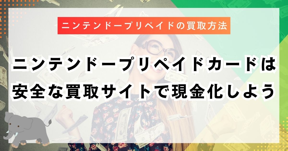 ニンテンドープリペイドカードは安全な買取サイトで現金化しよう