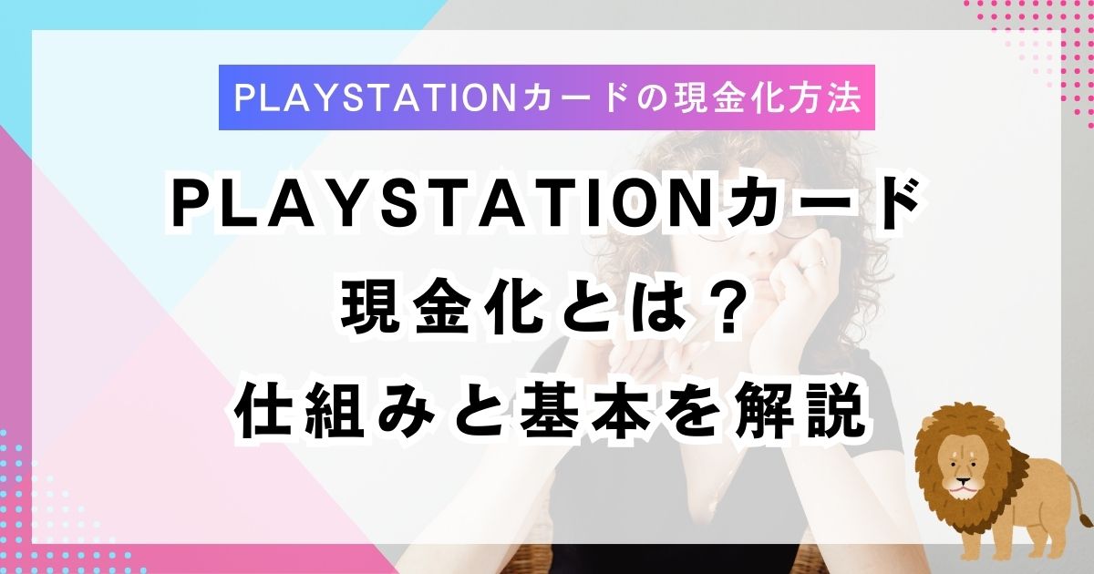 PlayStationカード現金化とは？仕組みと基本を解説