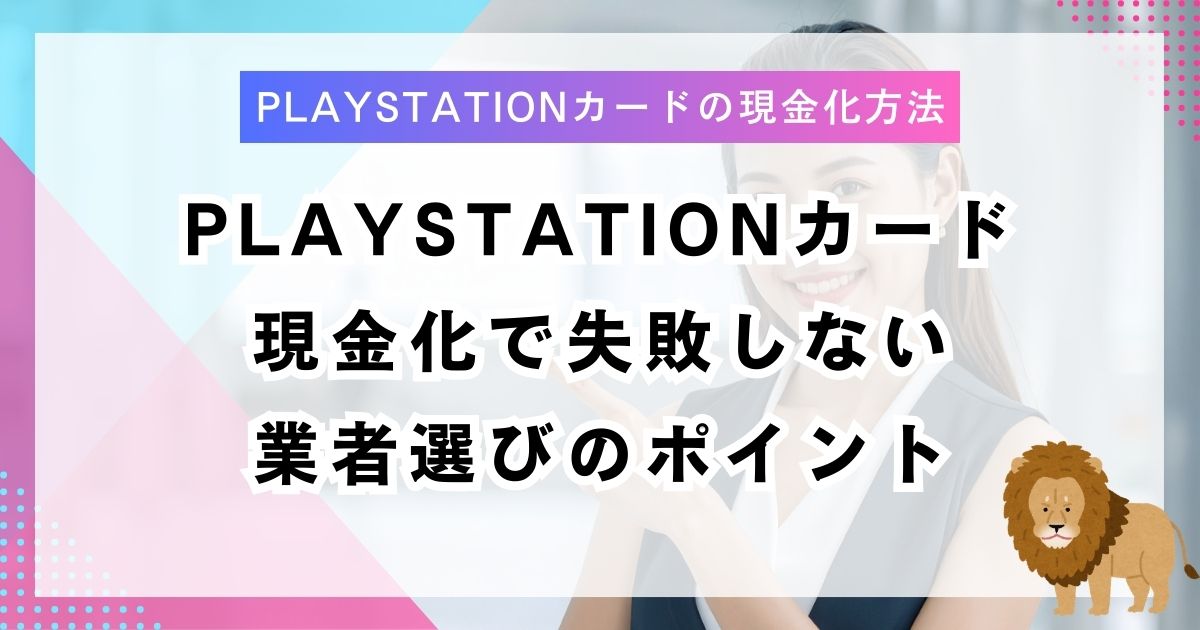 PlayStationカード現金化で失敗しない業者選びのポイント