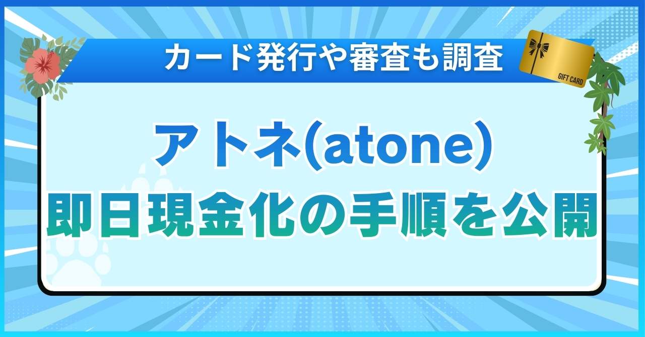 アトネ（atone）即日現金化の手順を公開！カード発行や審査も調査