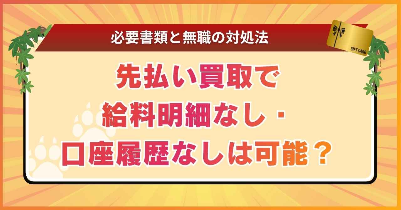 先払い買取で給料明細なし・口座履歴なしは可能？必要書類と無職の対処法